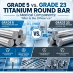 Grade 5 vs. Grade 23 Titanium Round Bar for Medical Components Difference